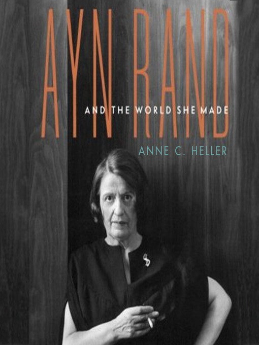 Title details for Ayn Rand and the World She Made by Anne C. Heller - Available